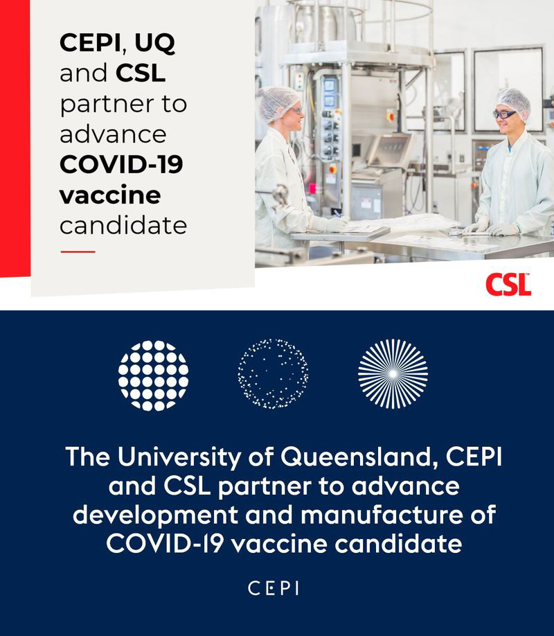 The University of Queensland, CEPI and CSL Partner to Advance Development and Manufacture of COVID-19 Vaccine Candidate The University of Queensland, CEPI and CSL Partner to Advance Development and Manufacture of COVID-19 Vaccine Candidate
